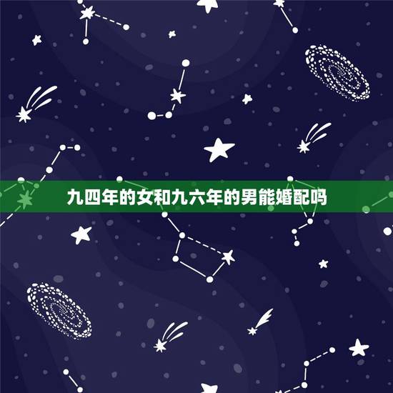 九四年的女和九六年的男能婚配吗,92年属猴男与94年属狗女能婚配吗? 九四年的女和九六年的男能婚配吗,92年属猴男与94年属狗女能婚配吗?