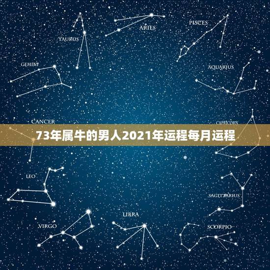 73年属牛的男人2021年运程每月运程，属牛人2021年全年运势详解1