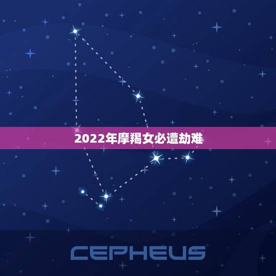 2022年摩羯女必遭劫难，2022年摩羯座将有大事发生