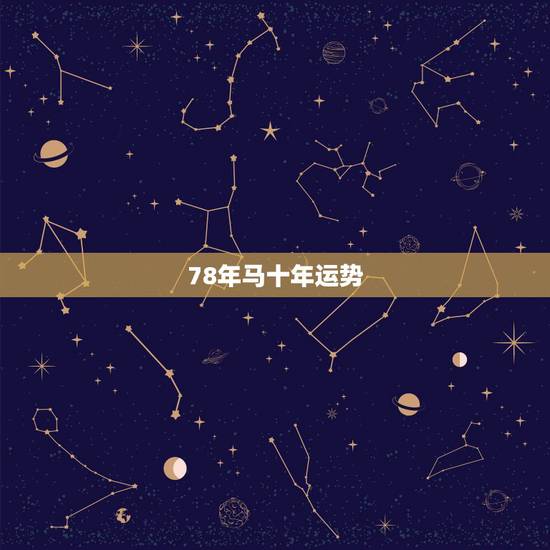 78年马十年运势,78年马2019年运势身体方面 78年马十年运势,78年马2019年运势身体方面