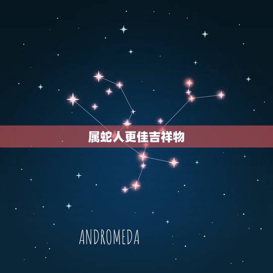 属蛇人更佳吉祥物，属蛇的吉祥物是什么