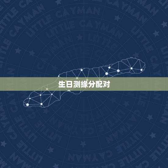 生日测缘分配对,生日配对测试两人姻缘 生日测缘分配对,生日配对测试两人姻缘