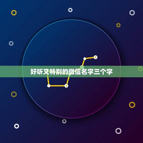 好听又特别的微信名字三个字，三个字的微信名