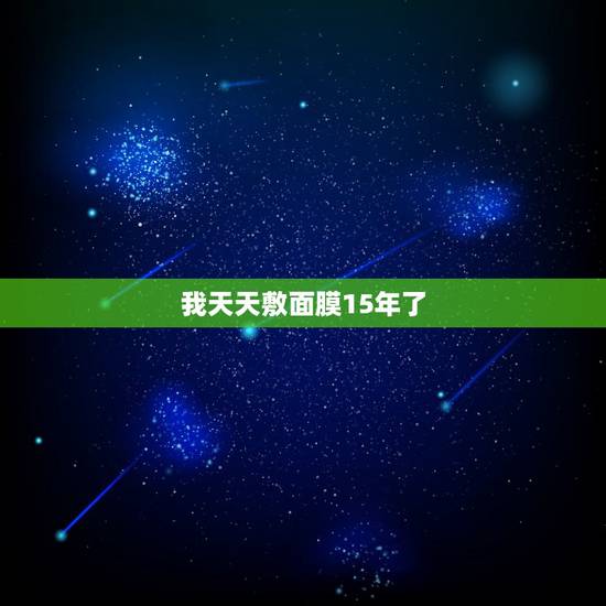 我天天敷面膜15年了,天天敷面膜会有什么变化? 我天天敷面膜15年了,天天敷面膜会有什么变化?