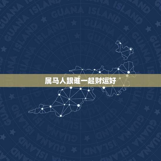 属马人跟谁一起财运好,属马的人和属牛的人在一起财运和幸福指数怎么样 属马人跟谁一起财运好,属马的人和属牛的人在一起财运和幸福指数怎么样