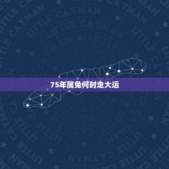 75年属兔何时走大运，1975年2021年属兔人的全年运势