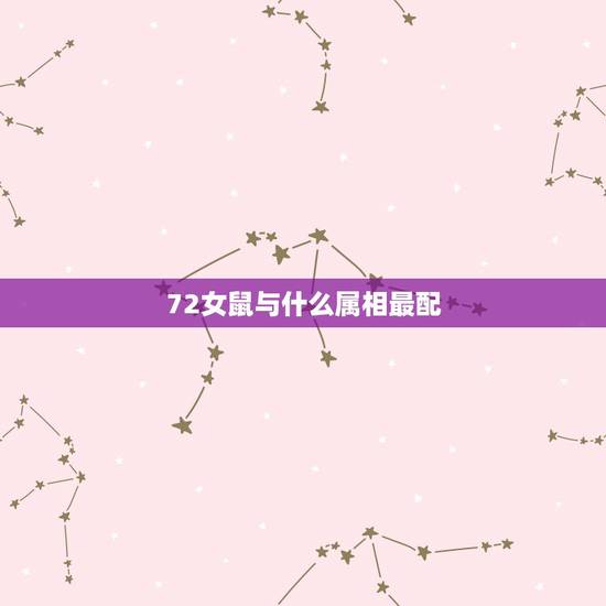 72女鼠与什么属相最配，72年属鼠和什么属相最配