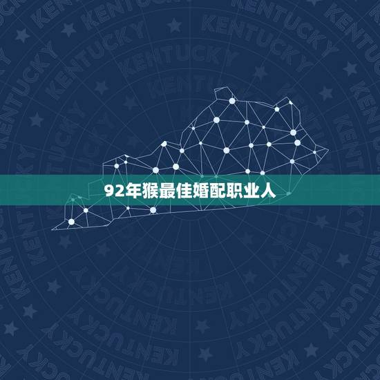 92年猴最佳婚配职业人，92年猴女最宜婚配对象