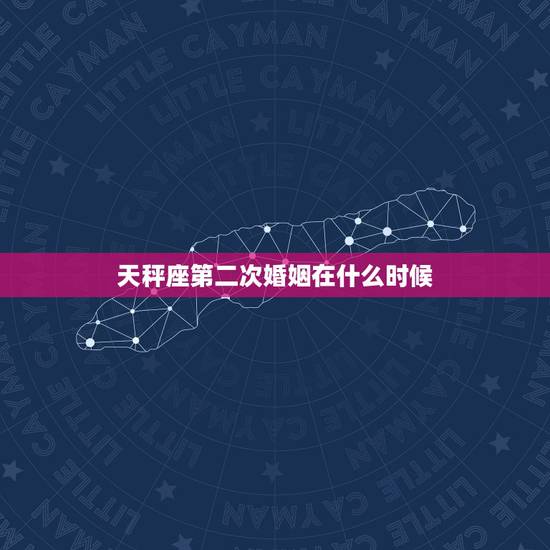 天秤座第二次婚姻在什么时候,什么时候天秤座的有桃花运 天秤座第二次婚姻在什么时候,什么时候天秤座的有桃花运