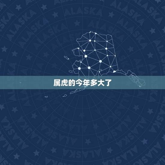 属虎的今年多大了,属虎的贵人是什么属相 属虎的今年多大了,属虎的贵人是什么属相