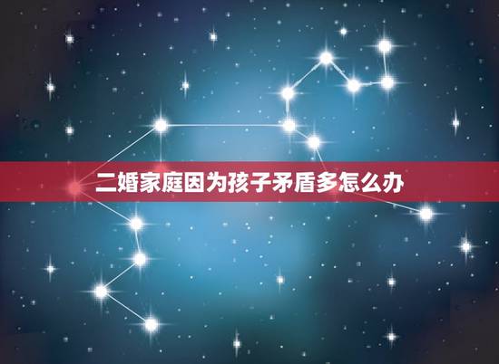 二婚家庭因为孩子矛盾多怎么办,为什么说二婚家庭,最对不起的就是孩子? 二婚家庭因为孩子矛盾多怎么办,为什么说二婚家庭,最对不起的就是孩子?