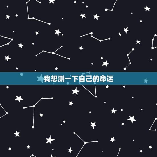 我想测一下自己的命运 怎样测自己是什么命运 我想测一下自己的命运 怎样测自己是什么命运