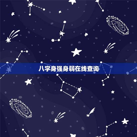 八字身强身弱在线查询,生辰八字中如何看命主身强还是身弱 八字身强身弱在线查询,生辰八字中如何看命主身强还是身弱