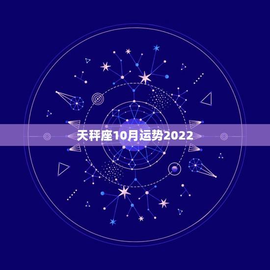 天秤座10月运势2022,天枰座十月运势如何? 天秤座10月运势2022,天枰座十月运势如何?