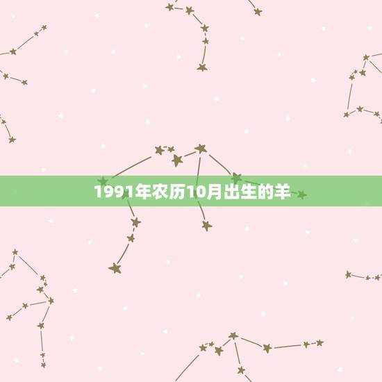 1991年农历10月出生的羊,91年十月羊是什么命 1991年农历10月出生的羊,91年十月羊是什么命