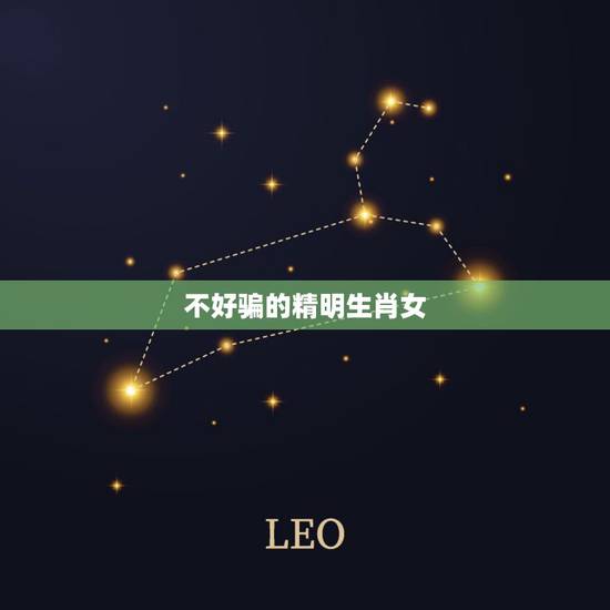 不好骗的精明生肖女，最不好骗的生肖女