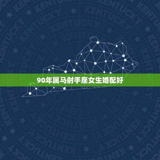 90年属马射手座女生婚配好,属马射手座女和什么座最配 90年属马射手座女生婚配好,属马射手座女和什么座最配