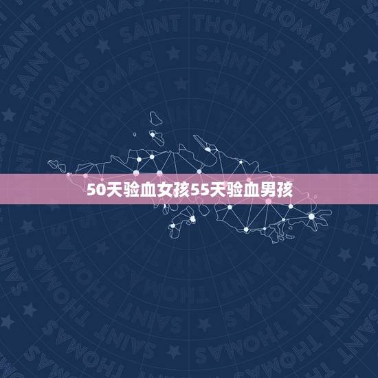 50天验血女孩55天验血男孩，验血是男孩会出错吗