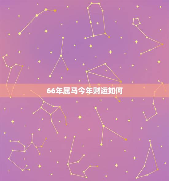 66年属马今年财运如何,我66年属马的在2023年财运怎么会这么差? 66年属马今年财运如何,我66年属马的在2023年财运怎么会这么差?