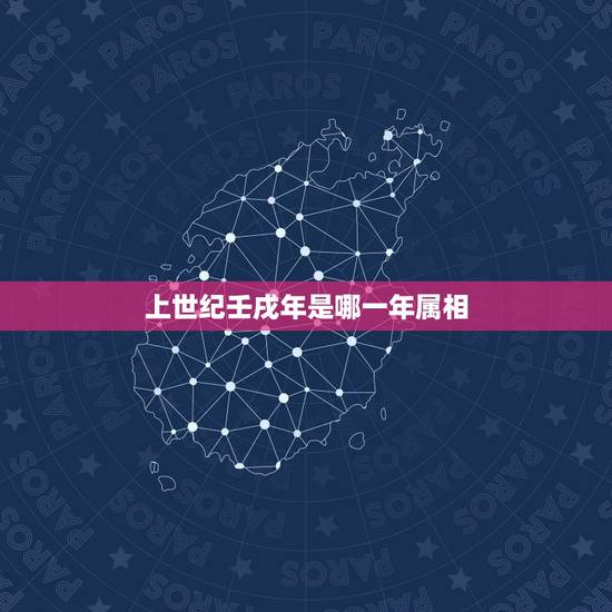 上世纪壬戌年是哪一年属相，壬戌年是哪一年