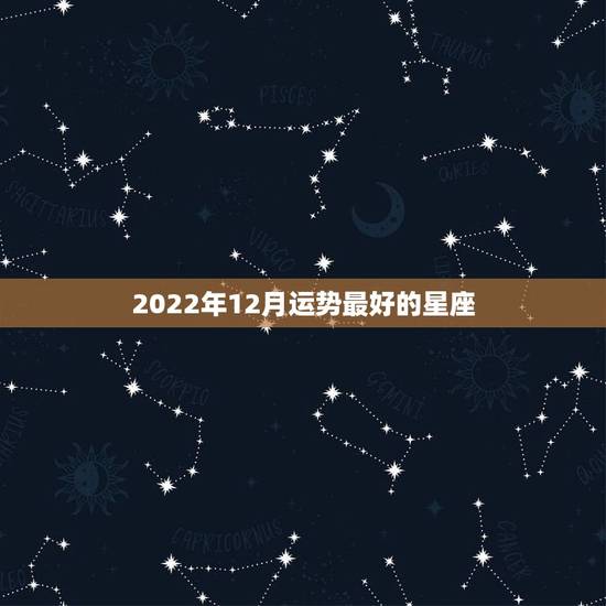 2022年12月运势最好的星座 2022年事业运旺的星座