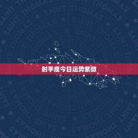 射手座今日运势紫微，射手座今日运势时间和方位