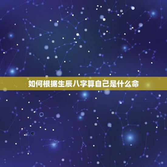 如何根据生辰八字算自己是什么命，生辰八字什么命怎么判断