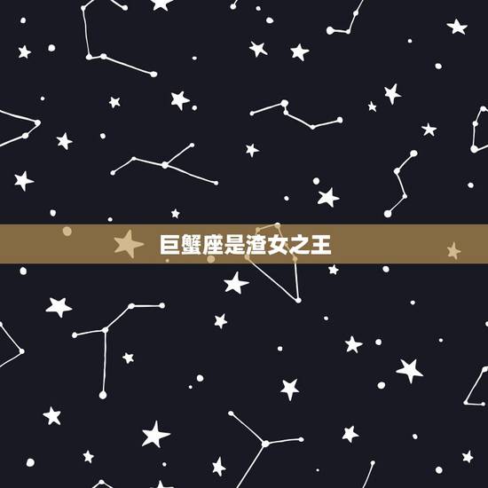 巨蟹座是渣女之王,巨蟹座的女生渣吗? 巨蟹座是渣女之王,巨蟹座的女生渣吗?