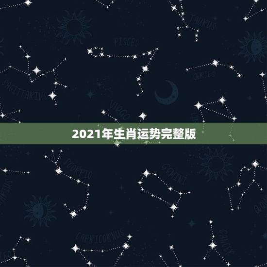 2021年生肖运势完整版,属相运势2021年生肖运程 2021年生肖运势完整版,属相运势2021年生肖运程