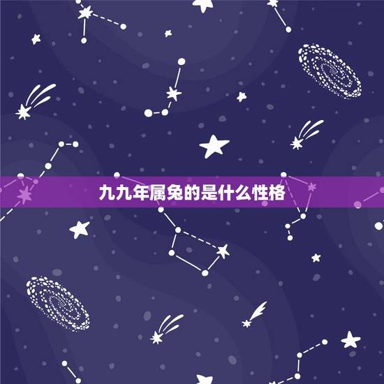 九九年属兔的是什么性格,99年,属兔双子座女的性格 o型血 九九年属兔的是什么性格,99年,属兔双子座女的性格 o型血