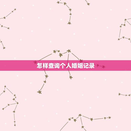 怎样查询个人婚姻记录,怎样在在网上查找自己的婚姻登记情况 怎样查询个人婚姻记录,怎样在在网上查找自己的婚姻登记情况