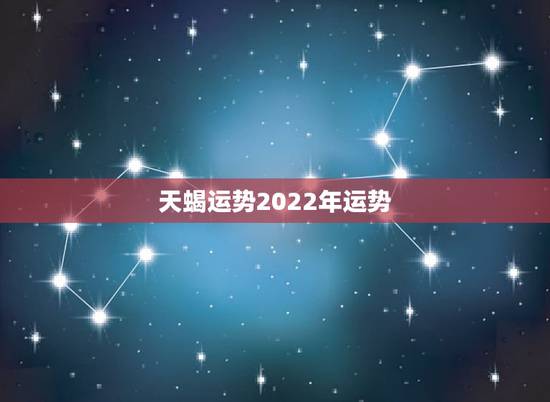 天蝎运势2022年运势，天蝎座2021年下半年运势？