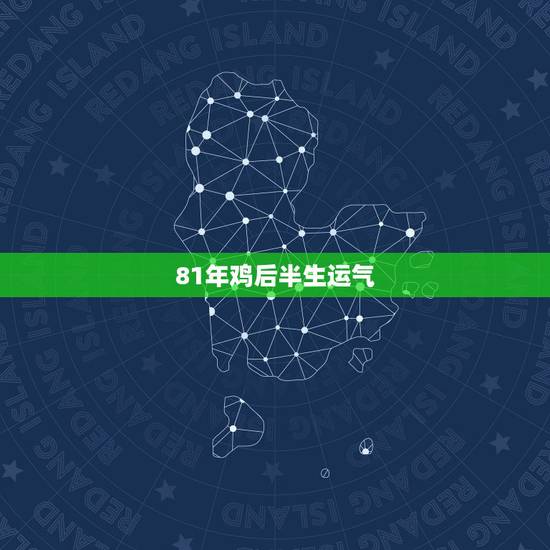 81年鸡后半生运气，81年属鸡的十年大运