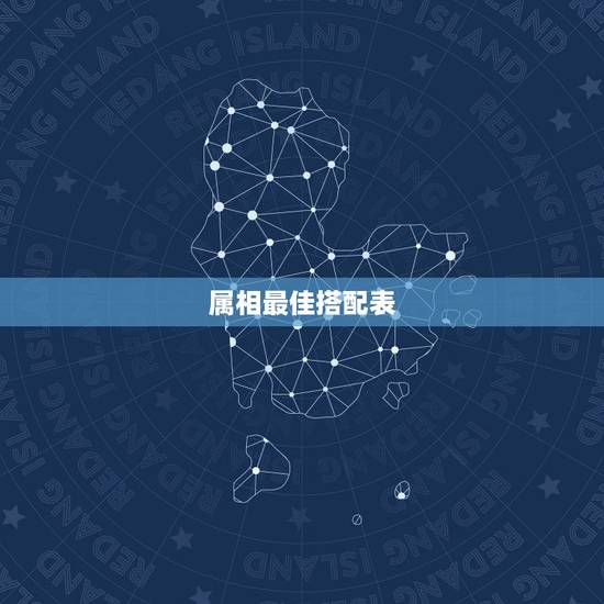 属相最佳搭配表,生肖配对查询表 属相最佳搭配表,生肖配对查询表