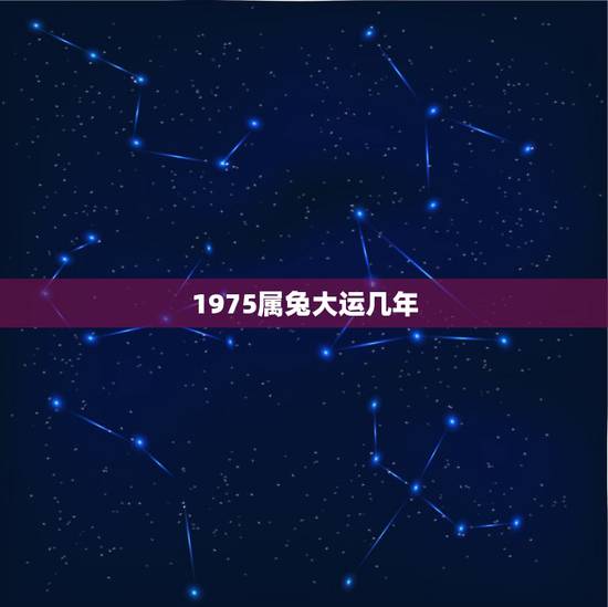 1975属兔大运几年,75年属兔什么时候行大运 1975属兔大运几年,75年属兔什么时候行大运