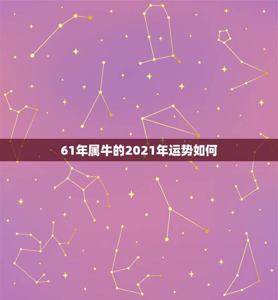 61年属牛的2021年运势如何，属牛的人2021年运势及运程