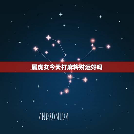 属虎女今天打麻将财运好吗，属虎人打麻将财神方位
