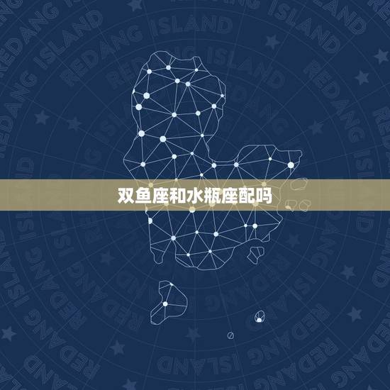 双鱼座和水瓶座配吗，水瓶座和什么座最配