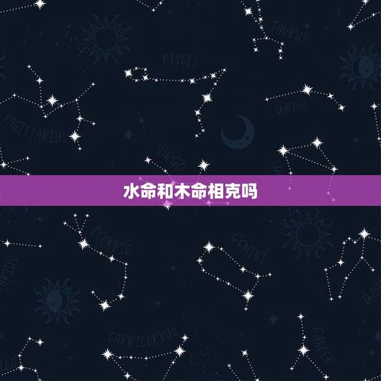 水命和木命相克吗，水命女和木命男相配吗