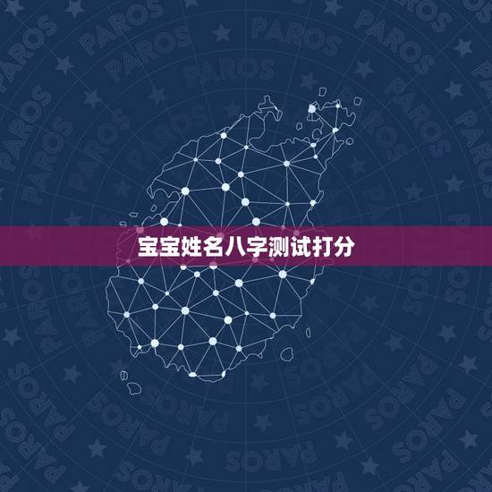 宝宝姓名八字测试打分,名字测试生辰八字打分? 宝宝姓名八字测试打分,名字测试生辰八字打分?