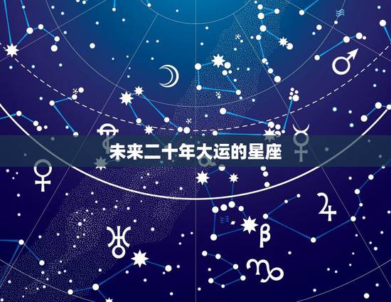 未来二十年大运的星座,大器晚成的星座排行榜 未来二十年大运的星座,大器晚成的星座排行榜
