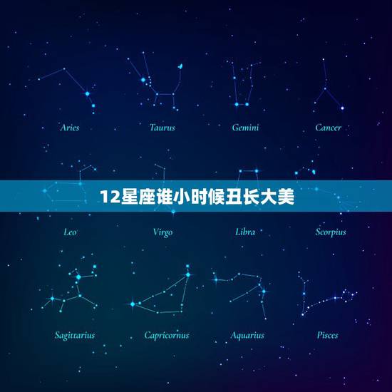 12星座谁小时候丑长大美,12星座哪些人小时候丑却越长越好看 12星座谁小时候丑长大美,12星座哪些人小时候丑却越长越好看