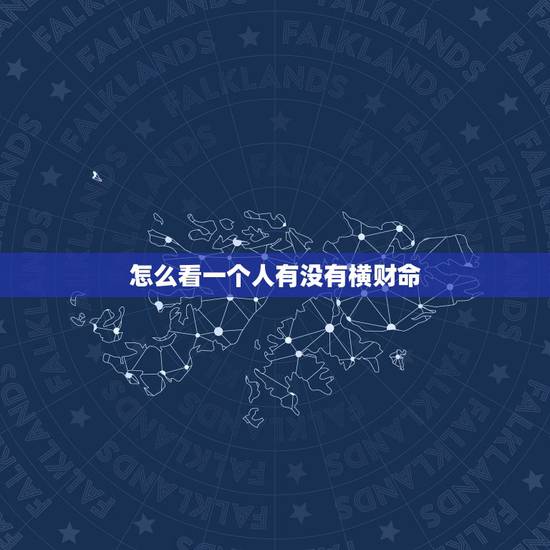 怎么看一个人有没有横财命，怎样才能看出你有没有发财命？