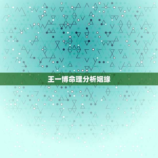 王一博命理分析姻缘，王一博真实性格分析