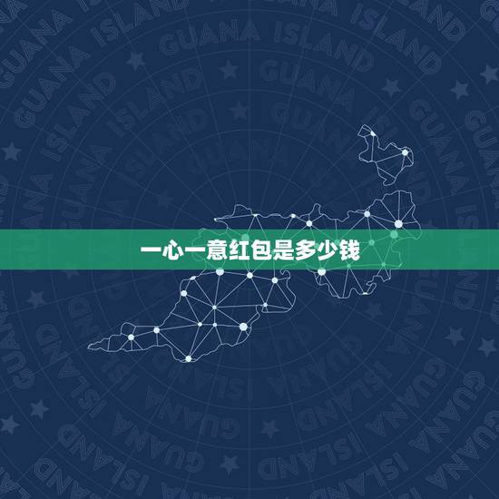 一心一意红包是多少钱，一心一意红包怎么发
