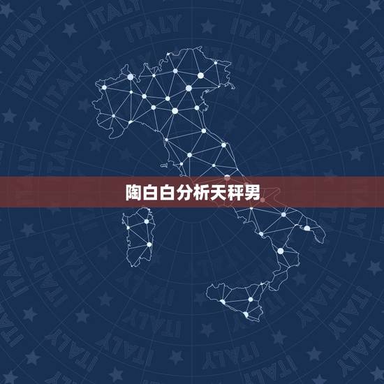 陶白白分析天秤男,天秤男的性格特点,要全面一些! 陶白白分析天秤男,天秤男的性格特点,要全面一些!