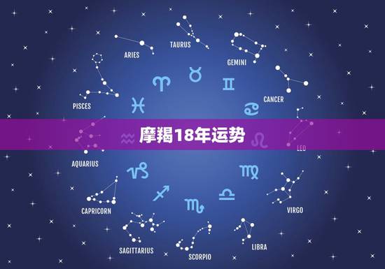 摩羯18年运势,白羊座2022 年运势 摩羯18年运势,白羊座2022 年运势