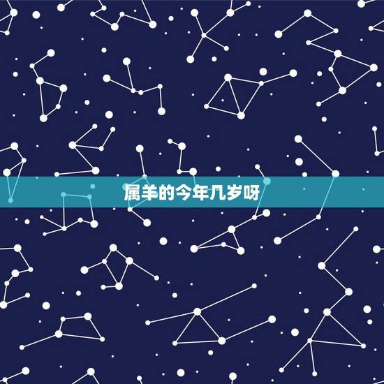 属羊的今年几岁呀，属羊的今年几岁对照表