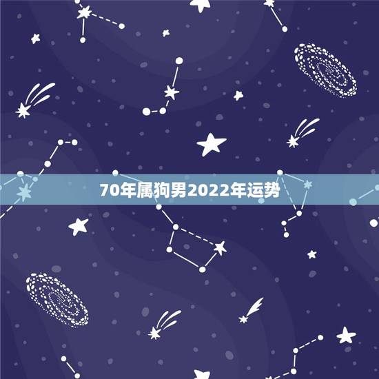 70年属狗男2022年运势，1970年属狗人最难熬年龄