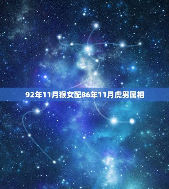 92年11月猴女配86年11月虎男属相,92年11月属猴女和什么属相最 92年11月猴女配86年11月虎男属相,92年11月属猴女和什么属相最